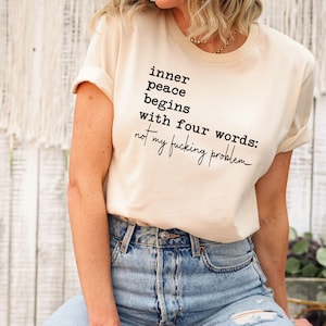 Inner Peace Begins With Four Words Shirt, Funny Quotes For Women Gift Sweatshirt, Shirts With Sayings, Hilarious Joke Friend Sarcastic Tee