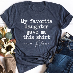 Custom Fathers Day Gift, Funny Fathers Day Shirt, My Favorite Daughter Gave Me This Shirt, Personalized Fathers Day Gift, Dad Daughter Shirt