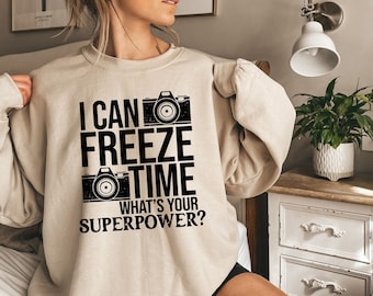 Funny Photographer Shirt, I Can Freeze Time What's Your Superpower Shirt Photography Lover Gift, Sarcastic Funny Shirt, Photographer Hoodie