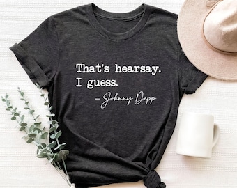 That's Hearsay Shirt, Funny Johnny Depp Quote, Justice for Johnny, Stand With Johnny Shirt, Johnny Depp Fans Tee, Support Johnny Depp