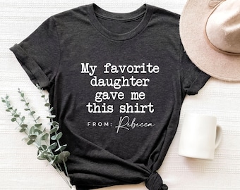 Custom Fathers Day Gift, Fathers Day Shirt, My Favorite Daughter Gave Me This Shirt, Personalized Fathers Birthday Gift, Dad Daughter Tshirt