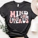Mind Your Own Uterus Shirt, Pro Choice Shirt, Uterus Shirt, Girl Power Shirt, Womens Rights Shirt, Roe V Wade Shirt, Feminism Shirt 