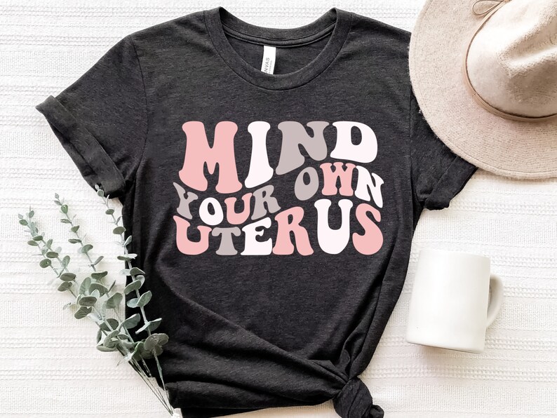 Mind Your Own Uterus Shirt, Pro Choice Shirt, Uterus Shirt, Girl Power Shirt, Womens Rights Shirt, Roe V Wade Shirt, Feminism Shirt 
