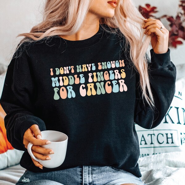 I Don't Have Enough Middle Fingers For Cancer Shirt, Family Cancer Chemo Shirt, Cancer Survivor Shirt, Chemo Sweatshirt, Cancer Support Tee