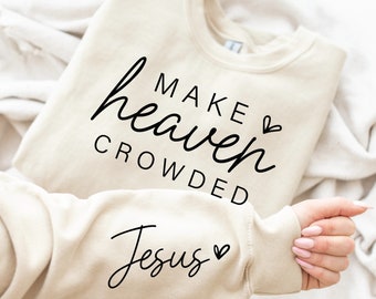 Make Heaven Crowded Sweatshirt and Hoodie, Christian T-shirt, Apparel, Unisex Sweatshirt, Christian Gift, Religious Shirt, Jesus Lover Shirt