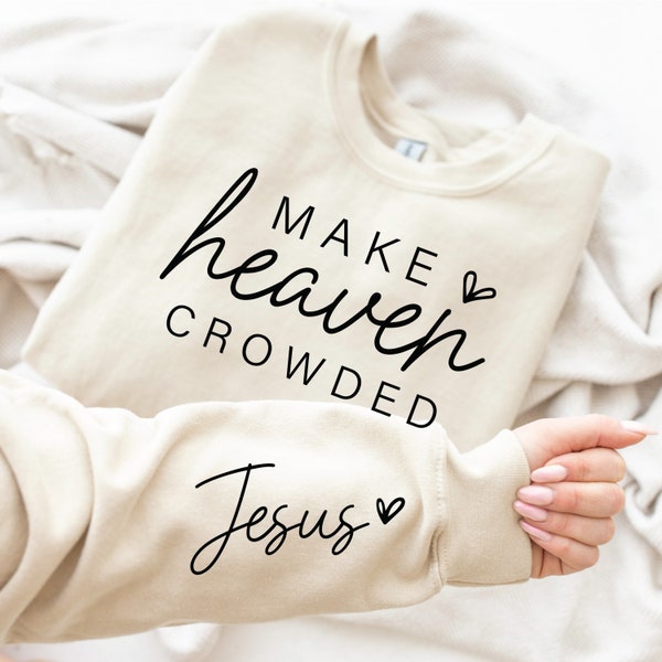 Make Heaven Crowded Sweatshirt and Hoodie, Christian T-shirt, Apparel, Unisex Sweatshirt, Christian Gift, Religious Shirt, Jesus Lover Shirt