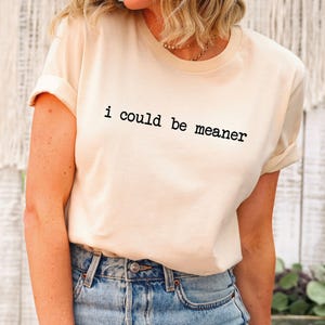 I Could Be Meaner Shirt, Funny Gift For Women, Womens Sarcastic Shirt, Funny Quote Shirt, Trendy Meme Shirt, Humorous Shirt, Sarcastic Tee