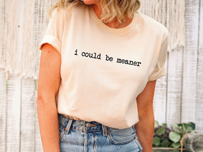 I Could Be Meaner Shirt, Funny Gift For Women, Womens Sarcastic Shirt, Funny Quote Shirt, Trendy Meme Shirt, Humorous Shirt, Sarcastic Tee