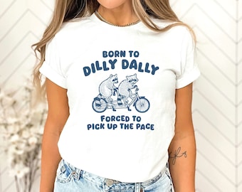 Raccoon Graphic Shirt, Raccoon Lovers Tee, Born To Dilly Dally Forced To Pick Up The Pace Shirt, Funny Saying Shirt, Meme Shirt,Gift for Her