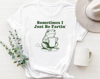 Sometimes I Just Be Fartin Shirt, Funny Frog Sweatshirt, Unhinged Tshirt, Weirdcore Outfits, Gag gift Sweater, Funny Meme Hoodie, Quirky Tee