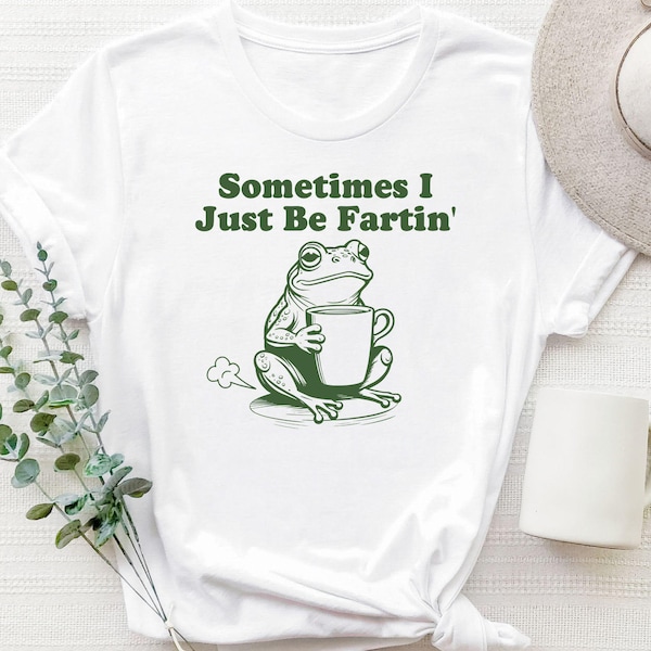 Sometimes I Just Be Fartin Shirt, Funny Frog Sweatshirt, Unhinged Tshirt, Weirdcore Outfits, Gag gift Sweater, Funny Meme Hoodie, Quirky Tee
