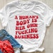 A Woman's Body Is Her Own Fucking Business Shirt, Abortion Rights Shirt, Pro Choice Shirt, My Body My Choice, Protest Shirt, Feminism Shirt 