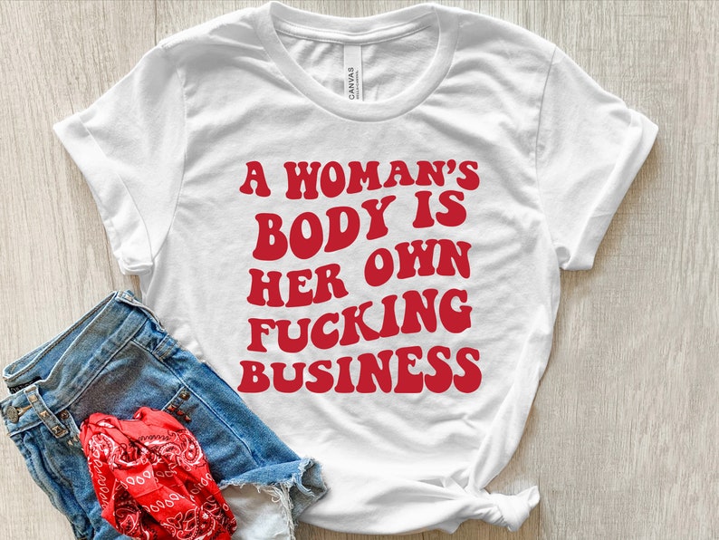 A Woman's Body Is Her Own Fucking Business Shirt, Abortion Rights Shirt, Pro Choice Shirt, My Body My Choice, Protest Shirt, Feminism Shirt 