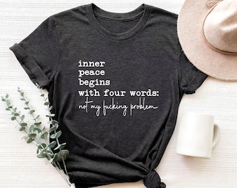 Inner Peace Begins With Four Words Shirt, Funny Quotes For Women Gift Sweatshirt, Shirts With Sayings, Hilarious Joke Friend Sarcastic Tee