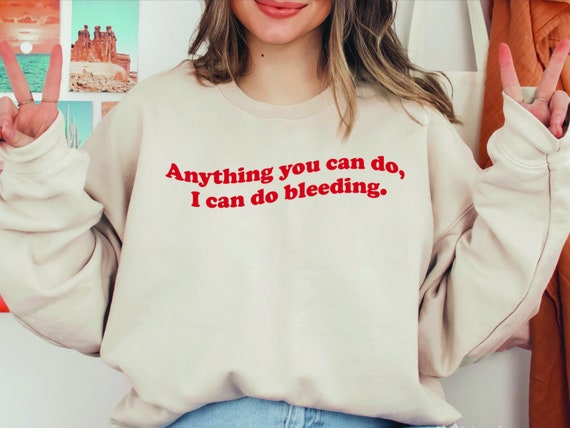 Anything You Can Do I Can Do Bleeding Feminist T-Shirt Anything You Can Do I Can Do Bleeding Feminist T-Shirt