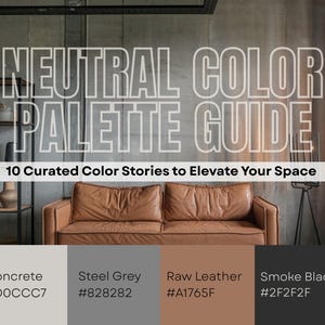 May include: A neutral color palette guide with the text "NEUTRAL COLOR PALETTE GUIDE" and "10 Curated Color Stories to Elevate Your Space". The image features a brown leather sofa and four color swatches: Concrete, Steel Grey, Raw Leather, and Smoke Black.
