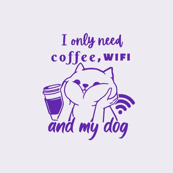 I Only Need Coffee Wifi And My Dog Pet Parent Mom Dad Puppy Furbaby (SVG, Psd, DFX, Tiff, PDF, Jpg, Png Cut Files for Cricut and Silhouette)