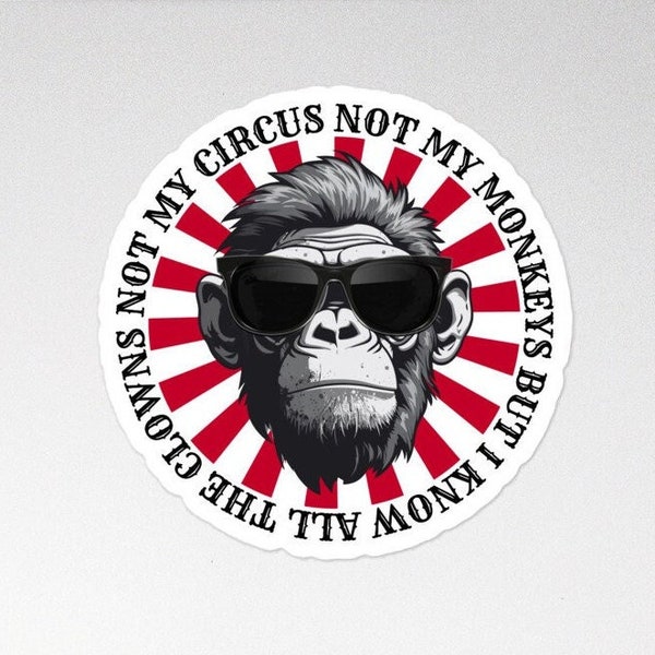 Not My Circus Not My Monkeys But I Know All The Clowns Sticker For Him Monkey Sticker For Her Funny Sticker Gift Sarcastic Sarcasm big Top