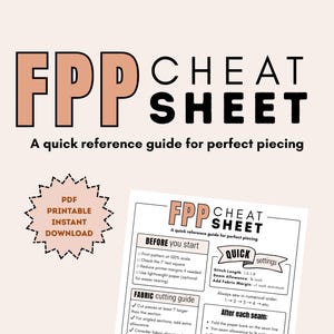 May include: A printable FPP Cheat Sheet with the text "FPP CHEAT SHEET" in peach and black. The guide includes instructions for perfect piecing, quick settings, and a fabric cutting guide. A PDF printable instant download.