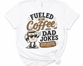Fueled By Coffee And Dad Jokes Shirt, Funny Dad Shirt, Father’s Day Gift, Coffee Lover Tee, Dad Humor Graphic T Shirt