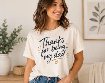 Thanks For Being My Dad Shirt, Father’s Day Gift, Dad Appreciation Tee, Gift For Dad From Daughter Son, Heartfelt Dad Shirt