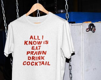 All I Know Is Eat Prawn Drink Cocktail 100% Cotton Tshirt