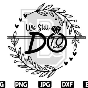 May include: Black and white graphic design with a wreath of leaves and hearts. The text "We Still Do 10 years" is inside the wreath with a diamond ring graphic.