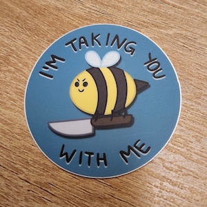 I'm taking you with me Save the bees vinyl  waterproof sticker