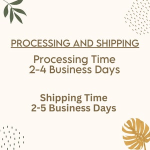 May include: A graphic with brown text on a white background. The text reads "PROCESSING AND SHIPPING" with a line under it. Below that, it reads "Processing Time 2-4 Business Days" and "Shipping Time 2-5 Business Days".