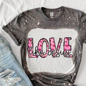 Love like Jesus, Valentines Bleached Sublimated T-shirt Tee