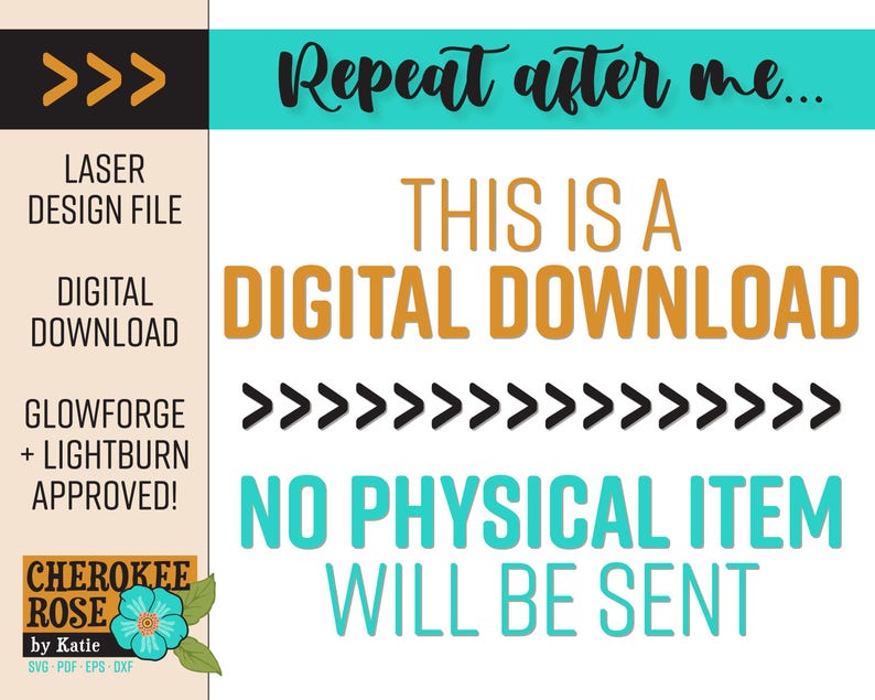 May include: A digital design file for laser cutting featuring the text Repeat after me... THIS IS A DIGITAL DOWNLOAD NO PHYSICAL ITEM WILL BE SENT. The graphic includes arrows, the text Laser Design File, Digital Download, Glowforge + Lightburn Approved, and a Cherokee Rose by Katie logo with a blue flower.