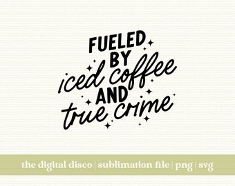 Fueled By Iced Coffee And True Crime PNG  | Trendy | Positive | Aesthetic | T-Shirt Design | Mug Design | Coffee | SVG