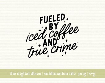 Fueled By Iced Coffee And True Crime PNG  | Trendy | Positive | Aesthetic | T-Shirt Design | Mug Design | Coffee | SVG