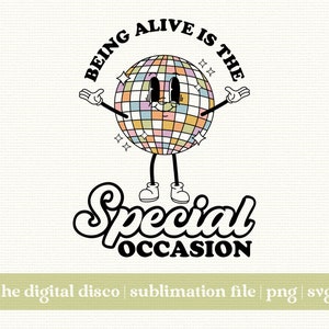 Being Alive Is The Special Occasion PNG, SVG, Sublimation Design | Disco Ball png , Groovy png, Retro png, Trendy png, Positive Quote png