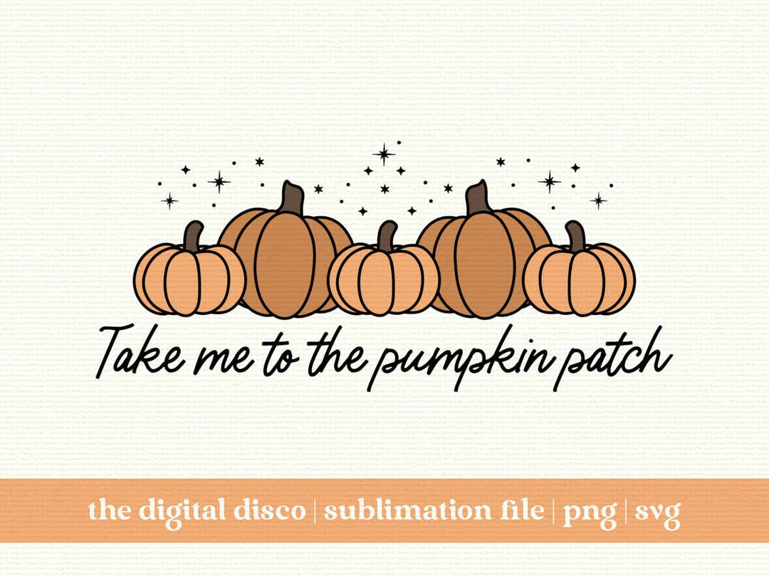 Take Me to the Pumpkin Patch SVG, PNG, Sublimation File T-shirt Design