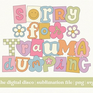 Sorry For Trauma Dumping PNG, SVG, Sublimation File | T-Shirt Design | Trendy, Aesthetic, Anxiety, Positive Quote, Mental Health