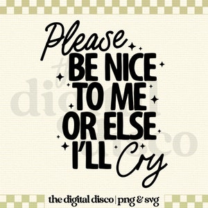 Wees aardig voor me of anders zal ik huilen PNG, SVG, sublimatiebestand | T-shirtontwerp | Trendy, esthetisch, emotioneel, positief citaat, geestelijke gezondheid