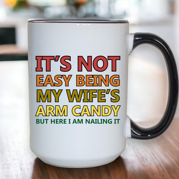 15oz Mug Double Sided Design - It's Not Easy Being My Wife's Arm Candy But Here I Am Nailing It