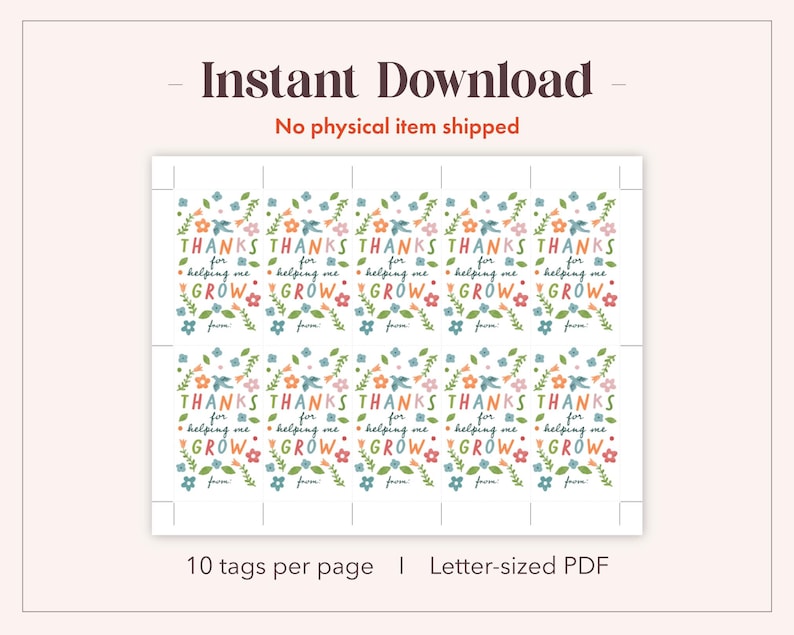 May include: A printable sheet of gift tags with a floral design. The tags read "THANKS for helping me GROW" in colorful lettering. The sheet includes the text "Instant Download" and "No physical item shipped".