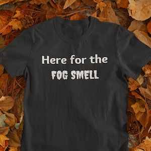 Here for the Fog Smell Shirt - Halloween Horror Nights T-Shirt, HHN Tee Shirt, Haunted House Crewneck, Spooky Season, Theme Park Fan