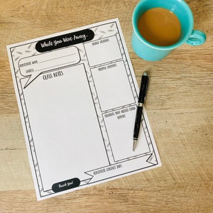 May include: A printable black and white substitute teacher form with the title "While You Were Away..." and sections for absent students, helpful students, students that needed extra support, and substitute contact info.