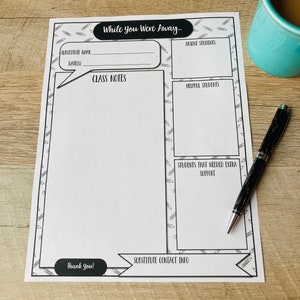 May include: A printable black and white substitute teacher log with the text "While You Were Away..." and sections for substitute name, date, class notes, absent students, helpful students, students that needed extra support, and substitute contact info.