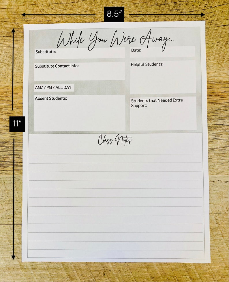 May include: A white 8.5 inch by 11 inch paper form titled While You Were Away with fields for substitute information, date, contact info, helpful students, absent students, and students needing support, plus a section for class notes with lines.