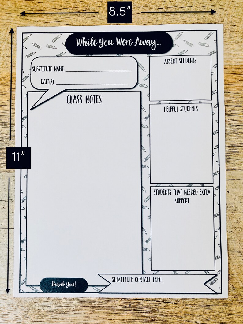 May include: A printable 8.5 by 11 inch sheet with a black and white pencil border. The sheet is titled "While You Were Away..." and has sections for substitute name, date, class notes, absent students, helpful students, students that needed extra support, and substitute contact info.