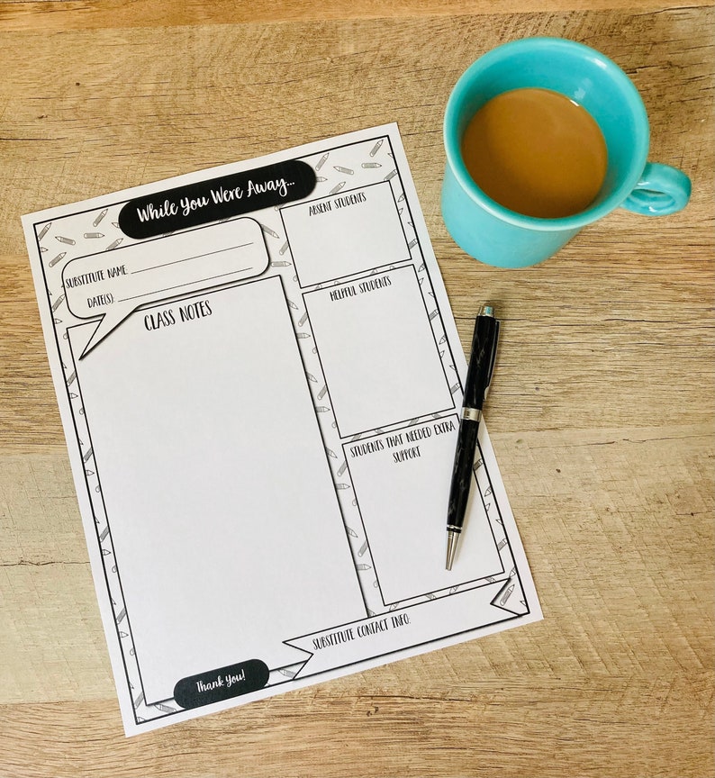 May include: A printable black and white substitute teacher form with the title "While You Were Away..." and sections for absent students, helpful students, students that needed extra support, and substitute contact info.