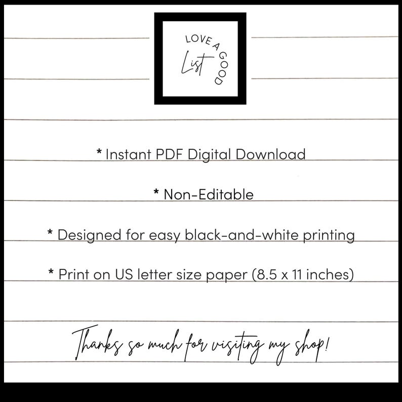 May include: A white digital document with black horizontal lines and text that reads: Love A Good List, Instant PDF Digital Download, Non-Editable, Designed for easy black-and-white printing, Print on US letter size paper (8.5 x 11 inches), Thanks so much for visiting my shop!