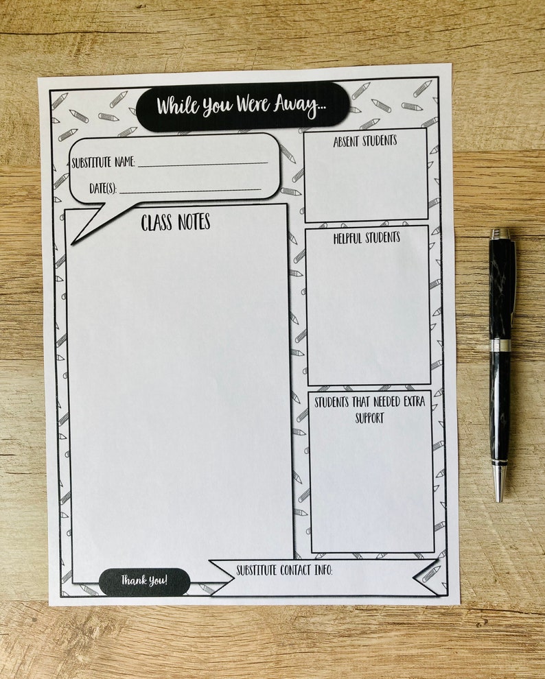 May include: A printable black and white teacher substitute note sheet with the text "While You Were Away..." at the top. The sheet is divided into sections for substitute name, date, class notes, absent students, helpful students, and students that needed extra support. The sheet also includes a section for substitute contact info and a thank you message.