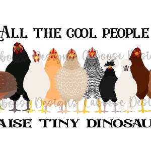 May include: A white background with the text "ALL THE COOL PEOPLE RAISE TINY DINOSAURS" in black. There are 9 cartoon chickens in a row, each with different colors and patterns.