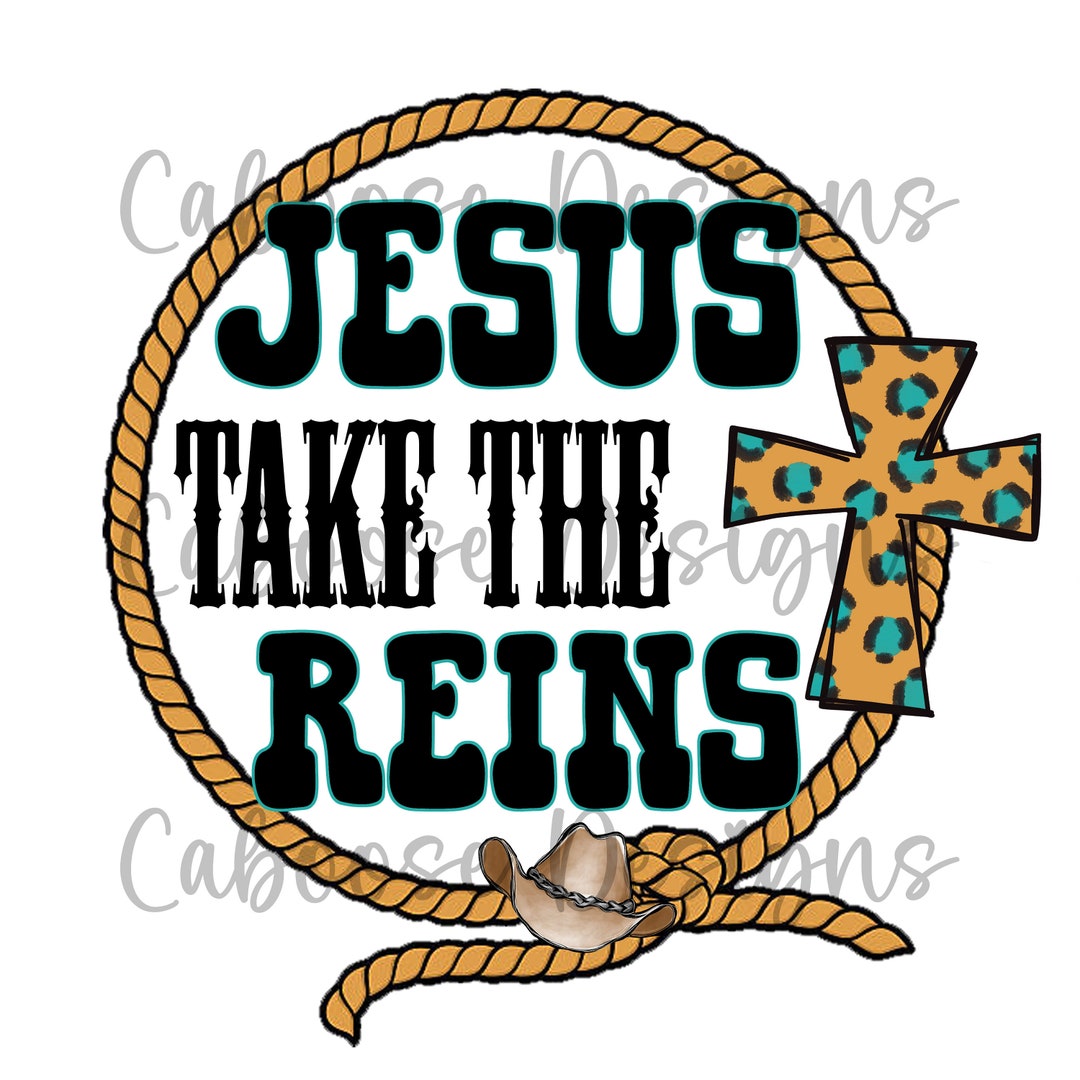 Jesus Take the Reins Digital Design Png Jpg - Etsy