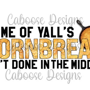 Puede incluir: Diseño gráfico con el texto "SOME OF YALL'S CORNBREAD AIN'T DONE IN THE MIDDLE" en negro y dorado, con una sartén de pan de maíz. También están presentes las palabras "Caboose Designs".
